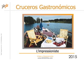 TallerProjectesOciS.A.L.C.i.fA-63405468gc-1138
Viajes y Experiencias
www.OCIOVITAL.com
Cruceros Gastronómicos
2015
L’impressioniste
 