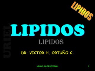 URIEL
APOYO NUTRICIONAL 1
LIPIDOS
DR. VICTOR H. ORTUÑO C.
LIPIDOS
 