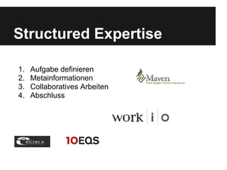 Structured Expertise

1.   Aufgabe definieren
2.   Metainformationen
3.   Collaboratives Arbeiten
4.   Abschluss
 
