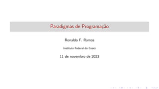 Paradigmas de Programação
Ronaldo F. Ramos
Instituto Federal do Ceará
11 de novembro de 2023
 