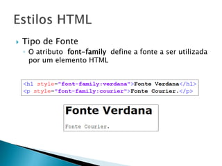  Tipo de Fonte
◦ O atributo font-family define a fonte a ser utilizada
por um elemento HTML
 