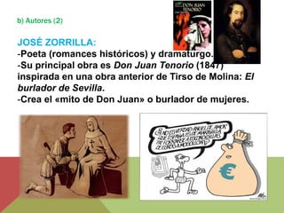 b) Autores (2)
JOSÉ ZORRILLA:
-Poeta (romances históricos) y dramaturgo.
-Su principal obra es Don Juan Tenorio (1847)
ins...