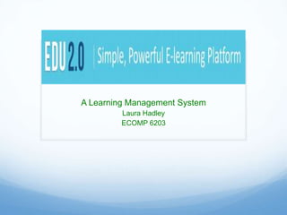 A Learning Management System
         Laura Hadley
         ECOMP 6203
 