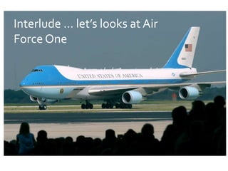Interlude … let’s looks at Air
Force One
 