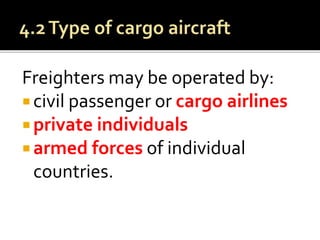 Freighters may be operated by:
 civil passenger or cargo airlines
 private individuals
 armed forces of individual
countries.
 