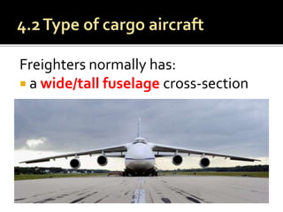 Freighters normally has:
 a wide/tall fuselage cross-section
 