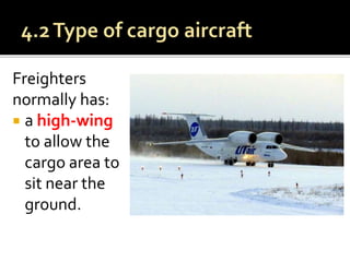 Freighters
normally has:
 a high-wing
to allow the
cargo area to
sit near the
ground.
 