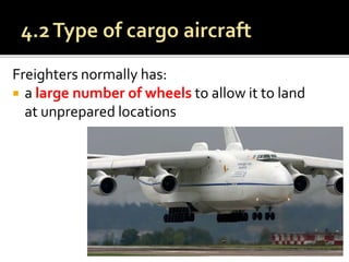 Freighters normally has:
 a large number of wheels to allow it to land
at unprepared locations
 