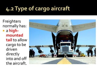 Freighters
normally has:
 a high-
mounted
tail to allow
cargo to be
driven
directly
into and off
the aircraft.
 