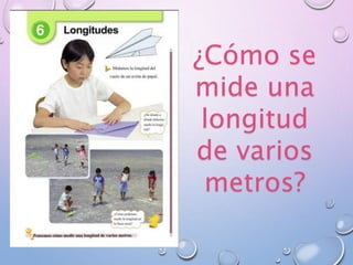 ¿Cómo se
mide una
longitud
de varios
metros?
