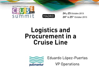 Logistics and
Procurement in a
Cruise Line
Eduardo López-Puertas
VP Operations

 