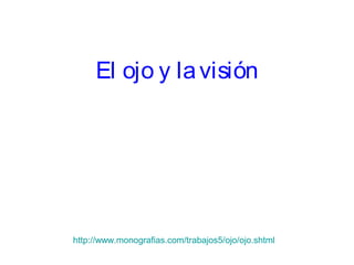 El ojo y la visión




http://www.monografias.com/trabajos5/ojo/ojo.shtml
 