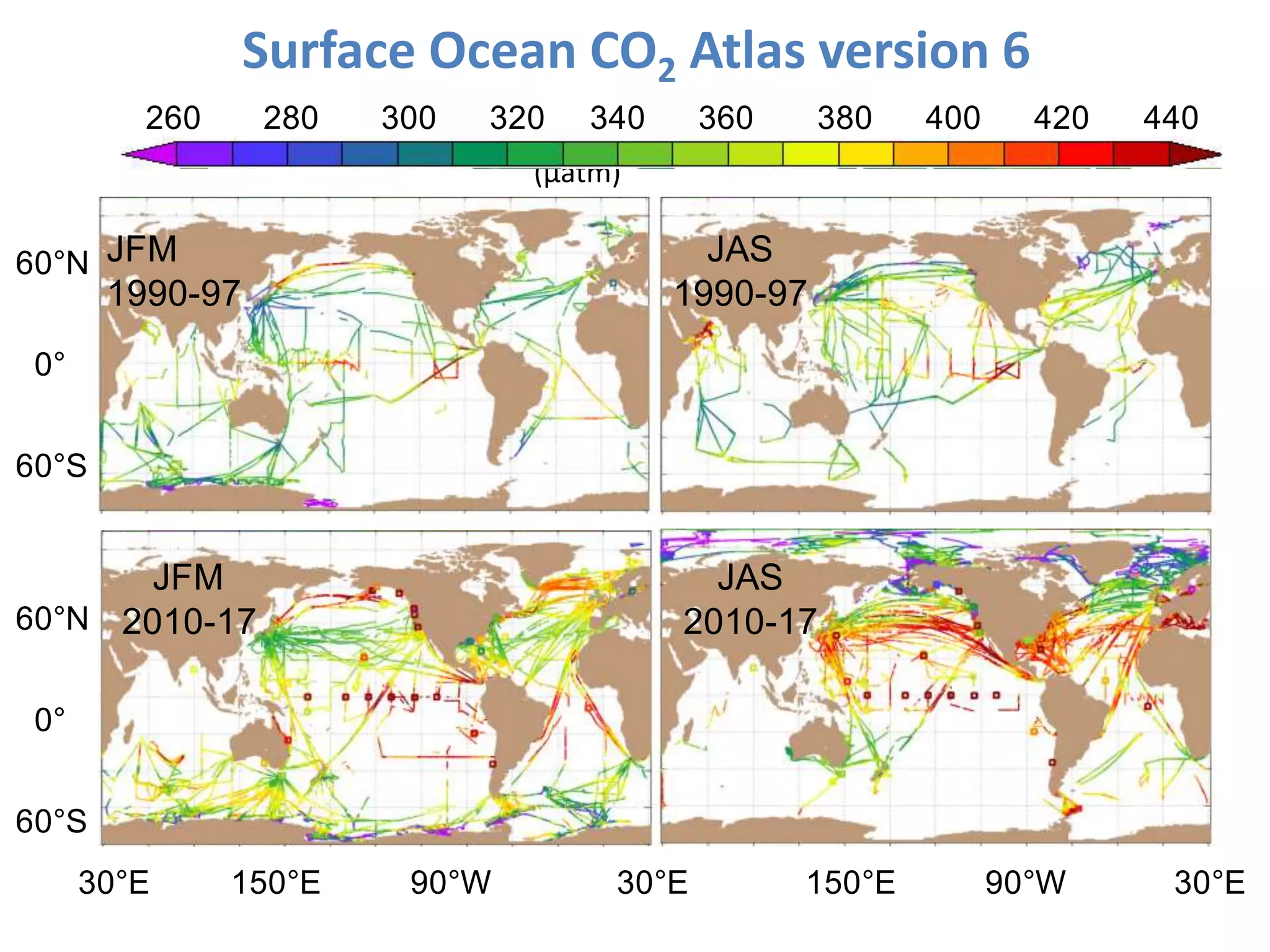 Surface Ocean CO2 Atlas version 6
(µatm)
1957-2017
A-E, V5
260 280 300 320 340 360 380 400 420 440
60°N
0°
60°S
60°N
0°
60°S
30°E 150°E 90°W 30°E 150°E 90°W 30°E
JAS
1990-97
JFM
2010-17
JAS
2010-17
JFM
1990-97
 