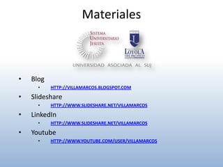 MaterialesBloghttp://villamarcos.blogspot.comSlidesharehttp://www.slideshare.net/villamarcosLinkedInhttp://www.slideshare.net/villamarcosYoutubehttp://www.youtube.com/user/villamarcos