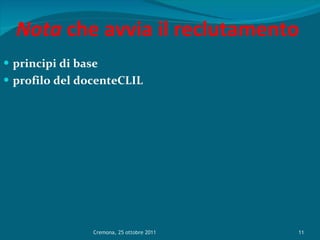 Nota  che avvia il reclutamento principi di base profilo del docenteCLIL  Cremona, 25 ottobre 2011 
