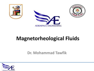 Magnetorheological Fluids
Dr. Mohammad Tawfik
 