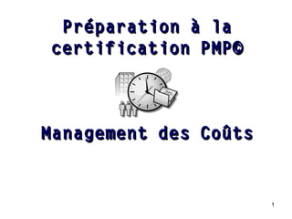 Préparation à la
certification PMP©

Management des Coûts

1

 