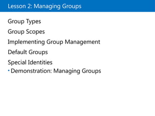 Lesson 2: Managing Groups
Group Types
Group Scopes
Implementing Group Management
Default Groups
Special Identities
• Demonstration: Managing Groups
 