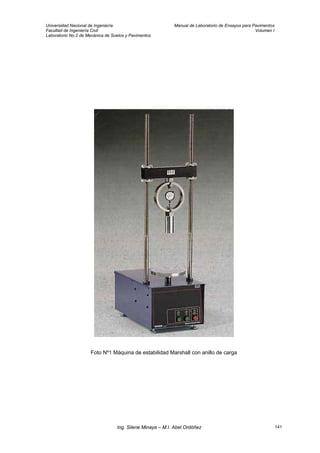 Universidad Nacional de Ingeniería Manual de Laboratorio de Ensayos para Pavimentos
Facultad de Ingeniería Civil Volumen I
Laboratorio No.2 de Mecánica de Suelos y Pavimentos
Foto Nº1 Máquina de estabilidad Marshall con anillo de carga
Ing. Silene Minaya – M.I. Abel Ordóñez 141
 