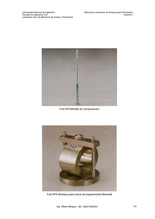 Universidad Nacional de Ingeniería Manual de Laboratorio de Ensayos para Pavimentos
Facultad de Ingeniería Civil Volumen I
Laboratorio No.2 de Mecánica de Suelos y Pavimentos
Foto Nº4 Martillo de compactación
Foto Nº5 Mordaza para rotura de especimenes Marshall
Ing. Silene Minaya – M.I. Abel Ordóñez 144
 