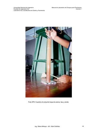 Universidad Nacional de Ingeniería Manual de Laboratorio de Ensayos para Pavimentos
Facultad de Ingeniería Civil Volumen I
Laboratorio No.2 de Mecánica de Suelos y Pavimentos
Foto Nº9: Cuando el conjunto toque la arena, lea y anote.
Ing. Silene Minaya – M.I. Abel Ordóñez 48
 