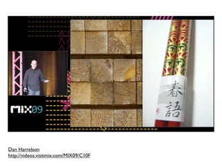 Dan Harrelson
http://videos.visitmix.com/MIX09/C10F
 