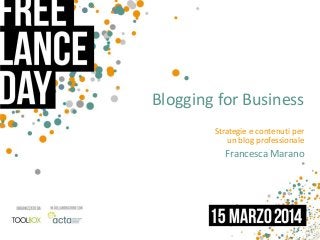 Strategie e contenuti per
un blog professionale
Francesca Marano
Blogging for Business
 