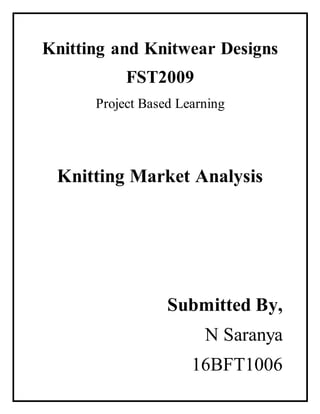 Knitting and Knitwear Designs
FST2009
Project Based Learning
Knitting Market Analysis
Submitted By,
N Saranya
16BFT1006
 