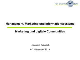 Management, Marketing und Informationssysteme
Marketing und digitale Communities

Leonhard Dobusch
07. November 2013

 