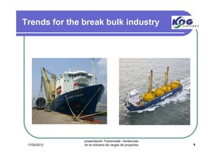 Trends for the break bulk industry




               presentación Transmodal - tendencias
 17/05/2012    en la industria de cargas de proyectos   1
 