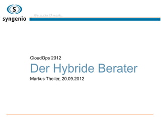 CloudOps 2012

Der Hybride Berater
Markus Theiler, 20.09.2012
 