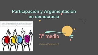 Participación y Argumentación
en democracia
Viviana Espinoza S
3º medio
my
 