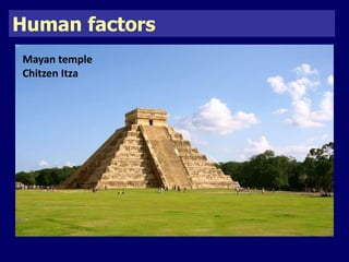 Human factors 
Mayan temple 
Chitzen Itza 
 