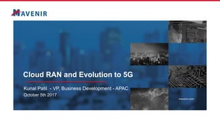 Cloud RAN and Evolution to 5G
Kunal Patil - VP, Business Development - APAC
October 5th 2017
 