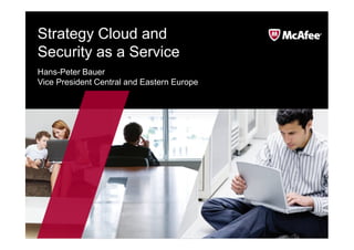 Strategy Cloud and
Security as a Service
Hans-Peter Bauer
Vice President Central and Eastern Europe
 