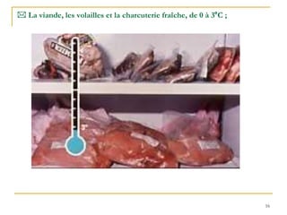 16
 La viande, les volailles et la charcuterie fraîche, de 0 à 3°C ;
 