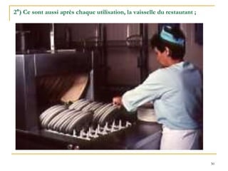30
2°) Ce sont aussi après chaque utilisation, la vaisselle du restaurant ;
 