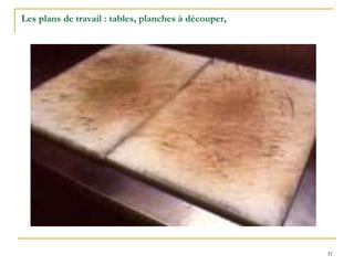31
Les plans de travail : tables, planches à découper,
 