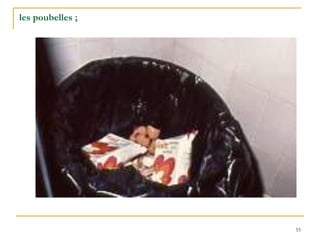 55
les poubelles ;
 