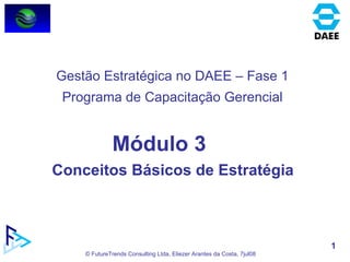 Módulo 3 Conceitos Básicos de Estratégia  Gestão Estratégica no DAEE – Fase 1 Programa de Capacitação Gerencial 