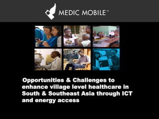 ‘Opportunities & Challenges to
enhance village level healthcare in
South & Southeast Asia through ICT
and energy access
 