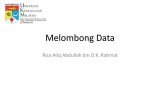 Melombong Data
Riza Atiq Abdullah bin O.K. Rahmat
 