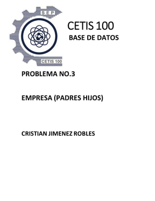 CETIS 100
BASE DE DATOS
PROBLEMA NO.3
EMPRESA (PADRES HIJOS)
CRISTIAN JIMENEZ ROBLES
 