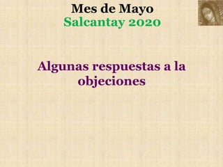 Mes de Mayo
Salcantay 2020
Algunas respuestas a la
objeciones
 