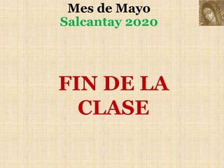 FIN DE LA
CLASE
Mes de Mayo
Salcantay 2020
 