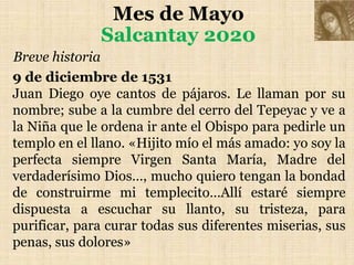 Mes de Mayo
Salcantay 2020
Breve historia
12 de diciembre de 1531
En la casa del Obispo Fray Juan de Zumárraga, Juan
Diego...