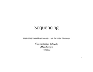 Sequencing
MICROBIO 590B Bioinformatics Lab: Bacterial Genomics
Professor Kristen DeAngelis
UMass Amherst
Fall 2022
1
 
