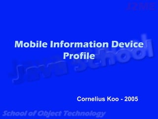 Mobile Information Device
          Profile



            Cornelius Koo - 2005
 