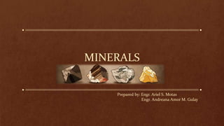 MINERALS
Prepared by: Engr. Ariel S. Motas
Engr. Andreana Amor M. Gulay
 
