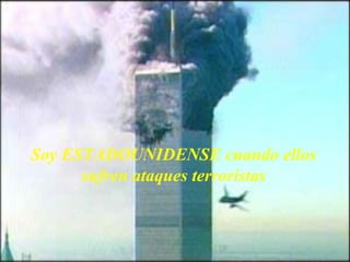 Soy ESTADOUNIDENSE cuando ellos
sufren ataques terroristas

 
